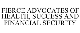 FIERCE ADVOCATES OF HEALTH, SUCCESS AND FINANCIAL SECURITY