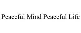 PEACEFUL MIND PEACEFUL LIFE