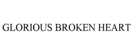 GLORIOUS BROKEN HEART