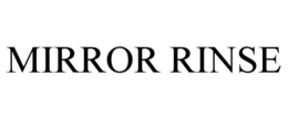 MIRROR RINSE