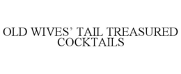 OLD WIVES' TAIL TREASURED COCKTAILS