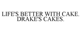 LIFE'S BETTER WITH CAKE. DRAKE'S CAKES.