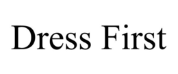 DRESS FIRST