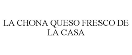 LA CHONA QUESO FRESCO DE LA CASA