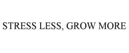 STRESS LESS, GROW MORE