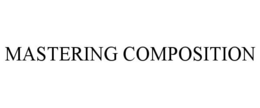 MASTERING COMPOSITION