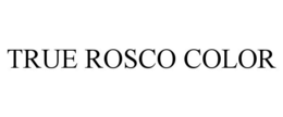 TRUE ROSCO COLOR