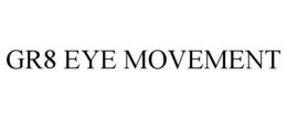 GR8 EYE MOVEMENT