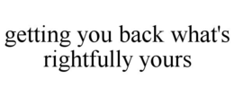 GETTING YOU BACK WHAT'S RIGHTFULLY YOURS
