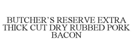 BUTCHER'S RESERVE EXTRA THICK CUT DRY RUBBED PORK BACON