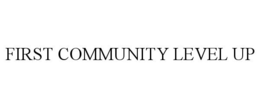 FIRST COMMUNITY LEVEL UP