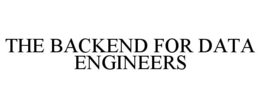 THE BACKEND FOR DATA ENGINEERS