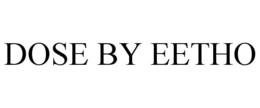 DOSE BY EETHO