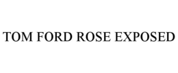TOM FORD ROSE EXPOSED