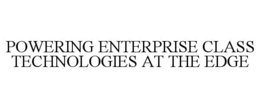 POWERING ENTERPRISE CLASS TECHNOLOGIES AT THE EDGE