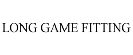 LONG GAME FITTING