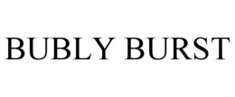 BUBLY BURST