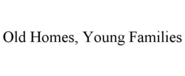 OLD HOMES, YOUNG FAMILIES