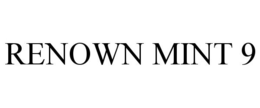 RENOWN MINT 9