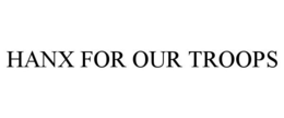 HANX FOR OUR TROOPS