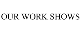 OUR WORK SHOWS