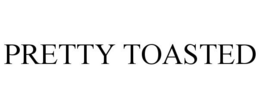 PRETTY TOASTED