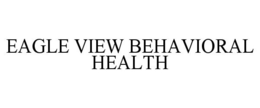 EAGLE VIEW BEHAVIORAL HEALTH