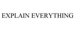 EXPLAIN EVERYTHING
