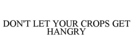 DON'T LET YOUR CROPS GET HANGRY
