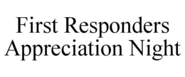FIRST RESPONDERS APPRECIATION NIGHT