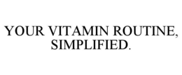 YOUR VITAMIN ROUTINE, SIMPLIFIED.