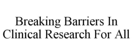 BREAKING BARRIERS IN CLINICAL RESEARCH FOR ALL