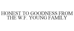 HONEST TO GOODNESS FROM THE W.F. YOUNG FAMILY