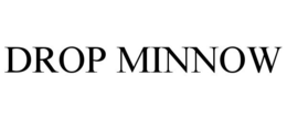 DROP MINNOW