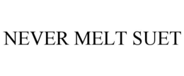 NEVER MELT SUET