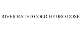 RIVER RATED COLD HYDRO DOSE