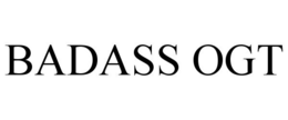 BADASS OGT