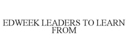 EDWEEK LEADERS TO LEARN FROM