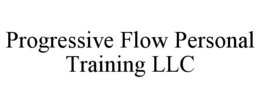 PROGRESSIVE FLOW PERSONAL TRAINING LLC