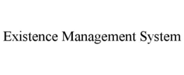 EXISTENCE MANAGEMENT SYSTEM