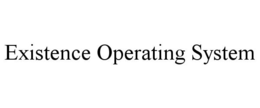EXISTENCE OPERATING SYSTEM