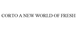 CORTO A NEW WORLD OF FRESH