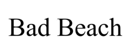 BAD BEACH