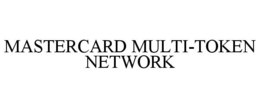 MASTERCARD MULTI-TOKEN NETWORK
