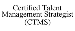 CERTIFIED TALENT MANAGEMENT STRATEGIST (CTMS)