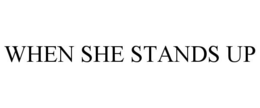 WHEN SHE STANDS UP