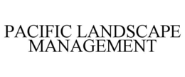 PACIFIC LANDSCAPE MANAGEMENT