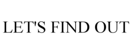 LET'S FIND OUT.