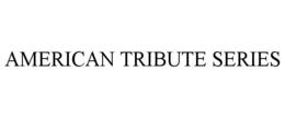 AMERICAN TRIBUTE SERIES