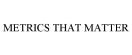 METRICS THAT MATTER